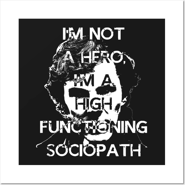I'm Not a Hero, I'm A high Functioning Sociopath Wall Art by Dnatz
